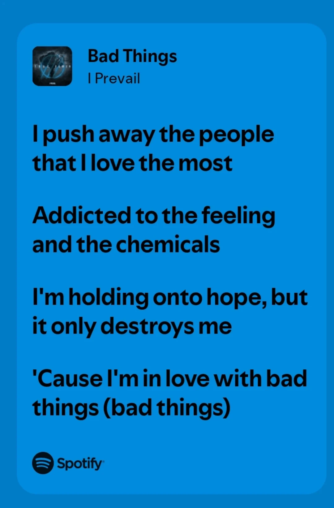 I push away the people that I love the most. Addicted to the feeling and the chemicals. I'm holding onto hope, but it only destroys me. 'Cause I'm in love with bad things (bad things).