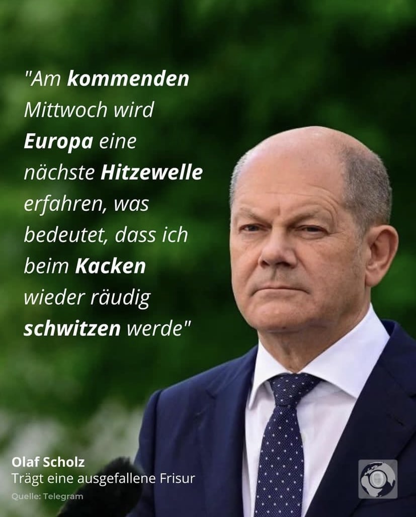 Bild von Olaf Scholz mit einem Schriftzug: "Am kommenden Mittwoch wird Europa eine nächste Hitzewelle erfahren, was bedeutet, dass ich beim Kacken wieder räudig schwitzen werde" -Olaf Scholz — Trägt eine ausgefallene Frisur