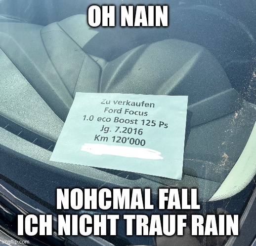 Bild eines Schildes in einem Ford Focus darauf steht "Zu verkaufen Ford Focus 1.0 eco Boost 125 Ps Jg. 7.2016 Km 120'000" und eine zensierte Telefonnummer - Die Caption ist: Oh nain, nohcmal fall ich nicht trauf rain