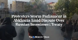 Protesters Storm Parliament in Abkhazia Amid Dispute Over Russian Investment Treaty - The Moscow Times