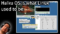 Haiku OS is what Linux used to be.