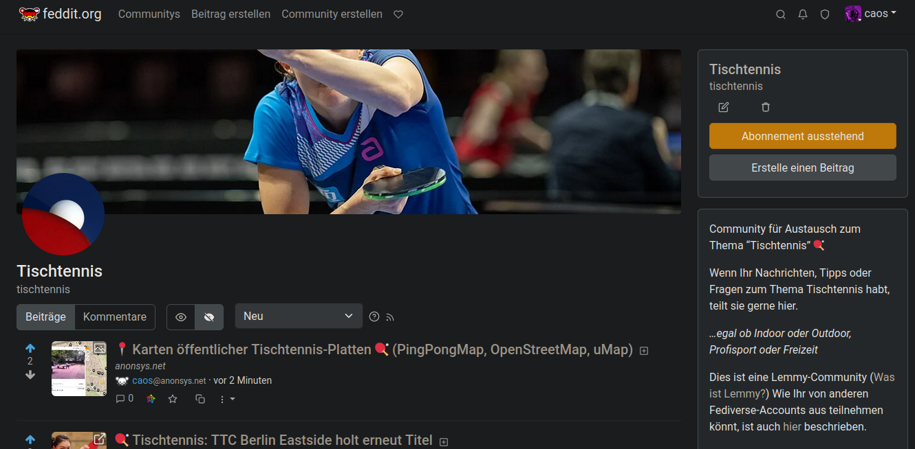 Startseite der Tischtennis-Community auf feddit.org -  "Community für Austausch zum Thema “Tischtennis” 🏓

Wenn Ihr Nachrichten, Tipps oder Fragen zum Thema Tischtennis habt, teilt sie gerne hier.

…egal ob Indoor oder Outdoor, Profisport oder Freizeit

Dies ist eine Lemmy-Community (Was ist Lemmy?) Wie Ihr von anderen Fediverse-Accounts aus teilnehmen könnt, ist auch hier beschrieben."