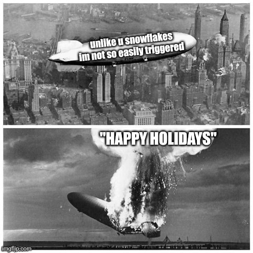 A floating blimp captioned "Unlike you snowflakes I'm not that easily triggered." The picture is followed with an exploding blimp captioned "happy holidays".