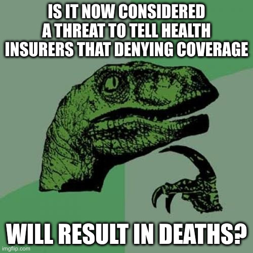 Philosoraptor wondering, "Is it now considered a threat to tell health insurers that denying coverage will result in deaths?"