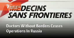 Doctors Without Borders Ceases Operations In Russia