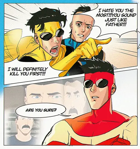 Sinister Invincible yells at Omni-Invincible: “I hate you the most!!! You sound just like father!!! I will definitively kill you next!!!”  Next panel, Omni-Invincible replies: “Are you sure?”