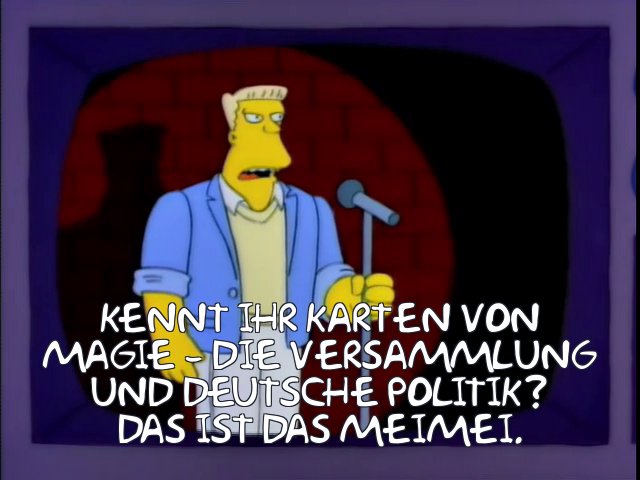 McBaine aus den Simpsons macht standup comedy: "Kennt ihr Magie - die Versammlung Karten und Deutsche Politik? Das ist das Meimer.