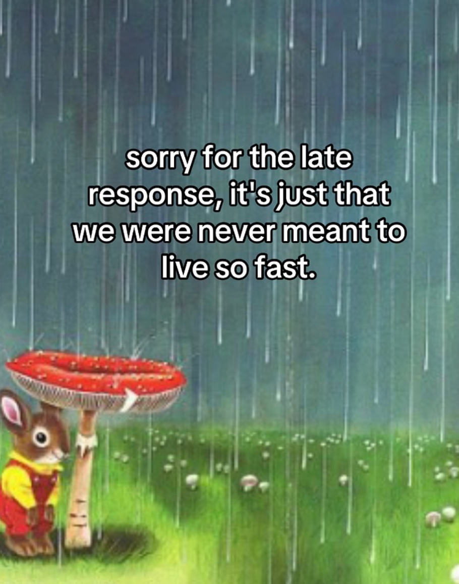 A picture of an upright bunny wearing overalls, taking shelter from the rain under a red mushroom. The caption above reads: "sorry for the late response, it's just that we were never meant to live so fast."