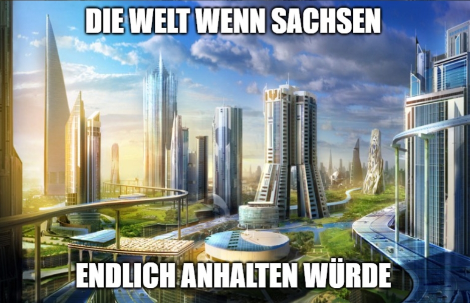 Das Bild zeigt eine futuristische Stadtlandschaft mit hohen, modernen Gebäuden und schwebenden Straßen. Oben steht in großen Buchstaben: "DIE WELT WENN SACHSEN". Unten steht: "ENDLICH ANHALTEN WÜRDE."